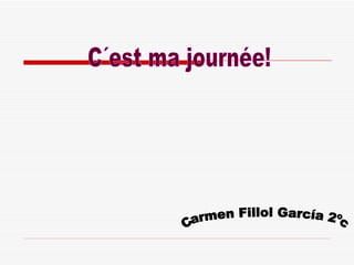 C´est ma journée! Carmen Fillol García 2ºc 