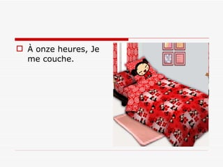 À onze heures, Je me couche. 