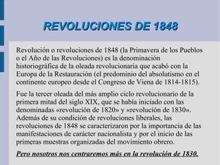 REVOLUCIONES DE 1848REVOLUCIONES DE 1848
Revolución o revoluciones de 1848 (la Primavera de los Pueblos
o el Año de las Re...