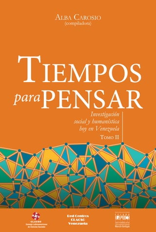 ALBA CAROSIO
(compiladora)
Investigación
social y humanística
hoy en Venezuela
TOMO II
PENSARpara
TIEMPOS
 