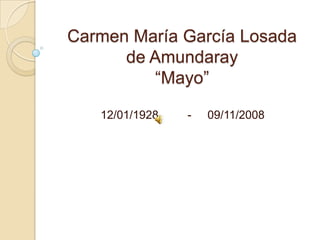 Carmen María García Losada
de Amundaray
“Mayo”
12/01/1928

-

09/11/2008

 