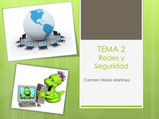 TEMA 2

Redes y
Seguridad
Carmen María Martínez.

 