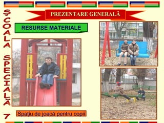 ŞCOALA SPECIALĂ 7 PREZENTARE GENERAL Ă RESURSE MATERIALE Spa ţ iu de joac ă  pentru copii 