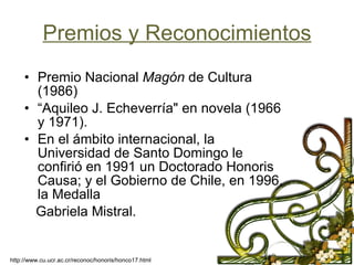 Premios y Reconocimientos Premio Nacional  Magón  de Cultura (1986)  “ Aquileo J. Echeverría" en novela (1966 y 1971).  En el ámbito internacional, la Universidad de Santo Domingo le confirió en 1991 un Doctorado Honoris Causa; y el Gobierno de Chile, en 1996, la Medalla  Gabriela Mistral.  http://www.cu.ucr.ac.cr/reconoc/honoris/honco17.html 