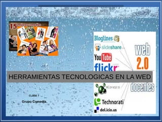 HERRAMIENTAS TECNOLOGICAS EN LA WED
CLASE 7
Grupo Comedia
 