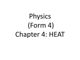 Physics
(Form 4)
Chapter 4: HEAT
 