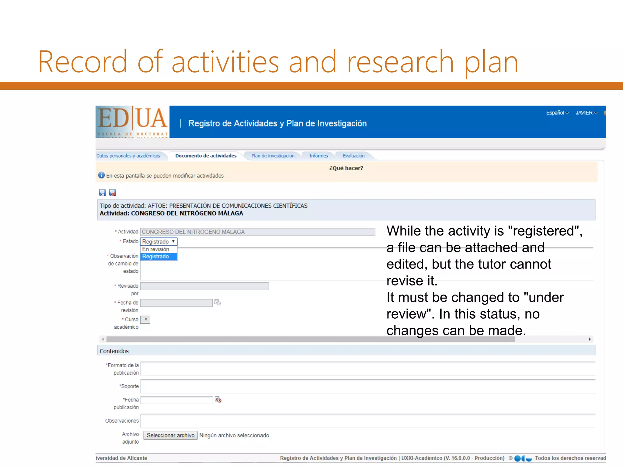 Record of activities and research plan
While the activity is "registered",
a file can be attached and
edited, but the tutor cannot
revise it.
It must be changed to "under
review". In this status, no
changes can be made.
 