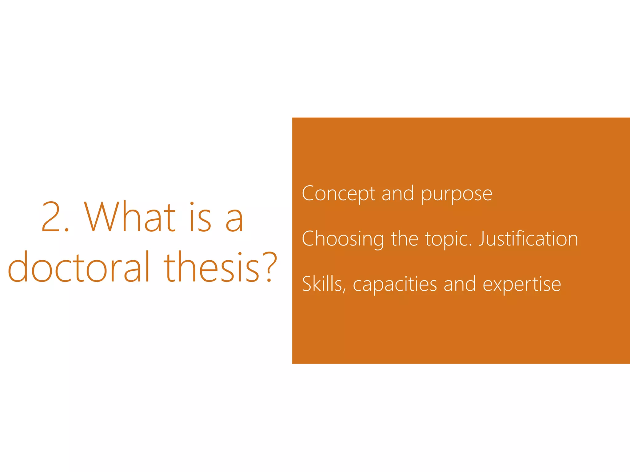 2. What is a
doctoral thesis?
Concept and purpose
Choosing the topic. Justification
Skills, capacities and expertise
 