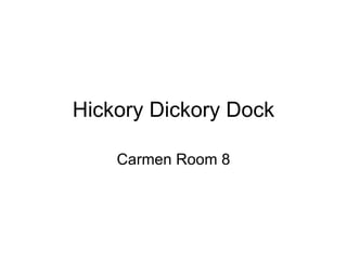 Hickory Dickory Dock Carmen Room 8 