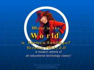 Where  in the World is  Carmen Sandiego? Version (Web) 2.0 ,[object Object],[object Object]