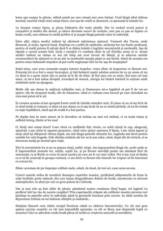 lemn apa curgea în pâraie, udând paiele pe care ostaşii mei erau întinşi. Unul lângă altul stăteau
murind, murind vitejii miei ostaşi tineri, cari aşa de veseli se duseseră, cu speranţă în inimile lor.
La început orişice lipsia, şi ploua înlăuntru din toate părţile. Dar în curând avură paturi şi
cearşafuri şi medici din destul, şi câteva devotate surori de caritate, care pas cu pas se luptau cu
boala crudă, care stăteau în umilă jertfire zi şi noapte lângă paturile celor în suferinţă.
Între alţii, câţiva medici indieni îşi oferiseră mărinimos ajutorul. Veniseră din Turcia, unde
făcuseră, şi acolo, ispravă bună. Deprinşi cu o astfel de epidemie, asistenţa lor era foarte preţioasă,
pentru că mulţi puteau fi salvaţi dacă li se dădea îndată o îngrijire necontenită şi neobosită. Aşa de
răpede e cursul acestei boli, încât e esenţial s'o combaţi chiar la cel d'intăiu semn al ei. Aceşti
medici indieni au rămas cu noi cât timp am avut nevoie de dânşii, şi ni aducem aminte
recunoscători de ajutorul ce ni-au dat cu neobosită energie pănă ce am biruit. Afară de aceasta era
pentru mine îndeosebi mişcător să pot vorbi englezeşte într'un loc aşa de neaşteptat!
Soţul mieu, care avea comanda asupra tuturor trupelor, venia zilnic să inspecteze ce făceam noi.
Prezenţa lui ni-a fost o mare încurajare, şi toţi bolnavii noştri salutau sosirea lui ca un semn că nu
s'a lăsat la o parte nimic din ce puteá să le fie de folos. Şi fiul meu erá cu mine, fiul meu cel mai
mare; el mi-a fost mâna dreaptă, tovarăşul de muncă, energia lui tânără întrând în acţiune unde
zimbetele mele nu ajungeau.
Multe zile am rămas în mijlocul soldaţilor mei, şi Dumnezeu mi-a îngăduit să pot fi de vre-un
ajutor; zile de straşnică trudă, zile de întunerec, când ce vedeam erau lucruri pe care niciodată nu
voiu mai puteá să le uit.
În vremea aceasta m'am apropiat foarte mult de inimile ostaşilor miei. Ei ştiau că nu m'am ferit de
ei când mulţi se temeau; ei ştiau că am rămas cu ei aşa încât să nu se simtă părăsiţi, să nu fie trataţi
ca nişte lepădături, când aşa de crudă li a fost partea.
Pe deplin fuiu în stare atunci să le dovedesc că străina nu mai erá străină, ci cu toată inima şi
sufletul întreg, dintre ai lor una!
O, bieţii mei ostaşi tineri! I-am văzut cu umflatele feţe vinete, cu ochii căzuţi în cap, sângeraţi,
spectrali, i-am văzut în spasme groaznice, când orice ajutor omenesc li lipsia, i-am văzut ţapeni şi
muţi când îşi sfârşiseră ultima luptă; am stat lângă paturile chinului lor, rugându-mă tăcut pentru
umilele lor vieţi fragede. Cele dintâiu zimbete ale lor eu le-am cules, când, după zile de tortură, ei se
strecurau iarăşi pe încetul spre viaţă.
Nici în mormintele lor ei nu se puteau simţi, astfel, uitaţi. Am îngenunchiat lângă ele, acolo unde ar
fi îngenunchiat mamele lor, soţiile, copiii lor, şi pe fiecare moviliţă pustie am sămănat flori de
mireasmă, ca şi florile ce cresc în jurul caselor pe care nu le vor mai vedeá. Noi n'am vrut să lăsăm
ca ei să fie aruncaţi în groapa comună, ci am dorit ca fiecare din tinerele lor trupuri să fie însemnat
cu crucea lui.
Zilnic cercetam de jur împrejur colibele mele, odată, de două, de trei ori, cum cerea nevoia.
Uneori soarele ardea de nesuferit deasupra capetelor noastre, prefăcând adăposturile de lemn în
sobe încălzite peste măsură, din care ieşiau desgustătoare duhori de boală, amestecate cu mirosul
antisepticelor, în aburi pe cari cu greu puteai să-i înfrunţi.
Dar şi mai rele au fost zilele de ploaie: pământul nostru românesc fiind bogat, tot lagărul s'a
prefăcut într'un râu de noroiu curgător! Prin coperişurile crăpate ale colibelor noastre picurau reci
pârâiaşe în paturile celor în suferinţă; până la genunchi înnotam prin noroiu. In zilele acestea de
depresiune trebuia să-mi îndoiesc silinţele şi zimbetele...
Simţiam lămurit cum cădeá curajul fiecăruia odată cu căderea barometrului. Cu cât mai grea
apărea sarcina noastră; cu cât mai imposibilă speranţa; cu cât se făcea mai desperată luptă cu
moartea! Căci cu adevărat cruda boală părea că turbă cu creşterea umezelii şi murdăriei.

30

 