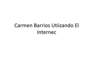 Carmen Barrios Utiizando El
Internec
 