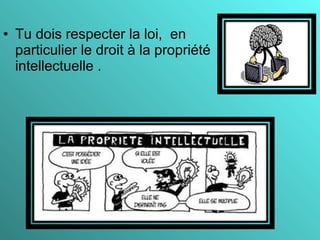 • Tu dois respecter la loi, en
  particulier le droit à la propriété
  intellectuelle .
 