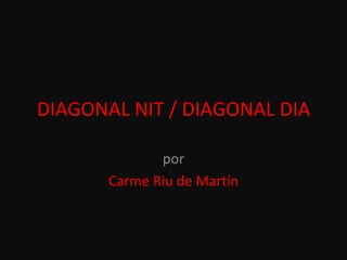 DIAGONAL NIT / DIAGONAL DIA por Carme Riu de Martín 