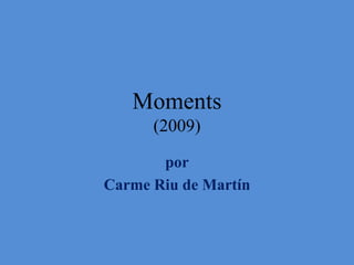 Moments
(2009)
por
Carme Riu de Martín
 