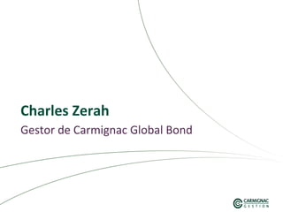 676767
Gestor de Carmignac Global Bond
Charles Zerah
 