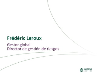 999
Gestor global
Director de gestión de riesgos
Frédéric Leroux
 