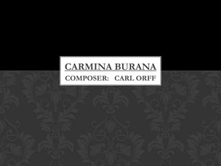 COMPOSER: CARL ORFF
CARMINA BURANA
 