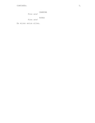 CONTINÚA:

5.

CARMINA
Fins ara!
TOTES
Fins ara!
Es miren entre elles.

 