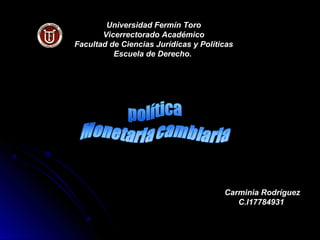 Carminia Rodríguez
C.I17784931
Universidad Fermín Toro
Vicerrectorado Académico
Facultad de Ciencias Jurídicas y Políticas
Escuela de Derecho.
 