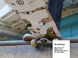 5
Workshops
The Future of
Offline File
Sharing introduced
the PirateBox.
 