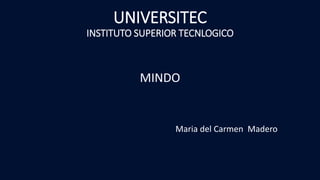 UNIVERSITEC
INSTITUTO SUPERIOR TECNLOGICO
MINDO
Maria del Carmen Madero
 