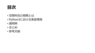 目次
• 空間的自己相関とは
• Python3における実装環境
• 適用例
• まとめ
• 参考文献
 