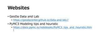 Websites
• GeoDa Data and Lab
• https://geodacenter.github.io/data-and-lab//
• PyMC3 Modeling tips and heuristic
• https://docs.pymc.io/notebooks/PyMC3_tips_and_heuristic.htm
l
 