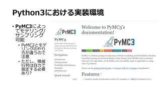 Python3における実装環境
• PyMC3によっ
てモデリング/
サンプリング
可能
• PyMC2とモデ
リングのやり
方が違うので
注意
• ただし、隣接
行列は自力で
指定する必要
あり?
 