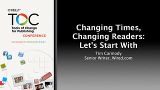 Changing Times,
Changing Readers:
  Let's Start With
        Tim Carmody
   Senior Writer, Wired.com
 