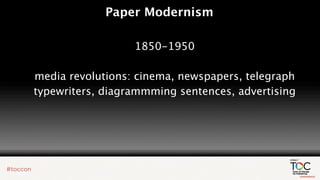 Paper Modernism

                  1850-1950

media revolutions: cinema, newspapers, telegraph
typewriters, diagrammming sentences, advertising
 