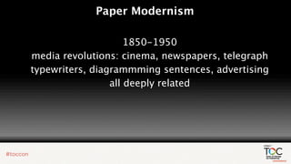 Paper Modernism

                     1850-1950
media revolutions: cinema, newspapers, telegraph
typewriters, diagrammming sentences, advertising
                 all deeply related
 