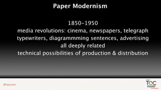 Paper Modernism

                     1850-1950
media revolutions: cinema, newspapers, telegraph
typewriters, diagrammming sentences, advertising
                 all deeply related
technical possibilities of production & distribution
 