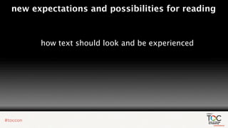 new expectations and possibilities for reading



      how text should look and be experienced
 