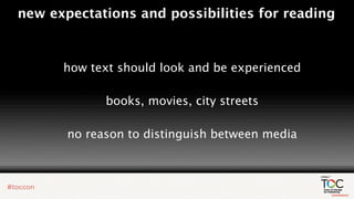 new expectations and possibilities for reading



      how text should look and be experienced

             books, movies, city streets

       no reason to distinguish between media
 