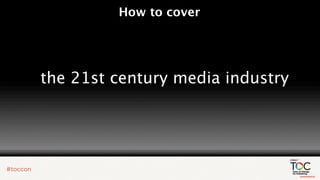 How to cover




the 21st century media industry
 