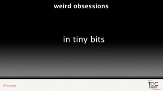 weird obsessions




  in tiny bits
 