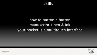 skills



      how to button a button
      manuscript / pen & ink
your pocket is a multitouch interface
 