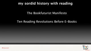 my sordid history with reading

      The Bookfuturist Manifesto

Ten Reading Revolutions Before E-Books
 