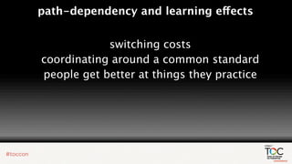 path-dependency and learning effects


            switching costs
coordinating around a common standard
people get better at things they practice
 