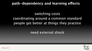 path-dependency and learning effects


            switching costs
coordinating around a common standard
people get better at things they practice

          need external shock
 