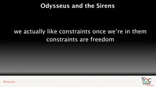 Odysseus and the Sirens



we actually like constraints once we’re in them
            constraints are freedom
 