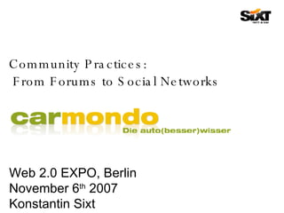 Community Practices:    From Forums to Social Networks Web 2.0 EXPO, Berlin  November 6 th  2007 Konstantin Sixt  