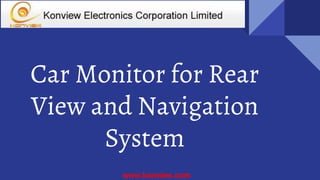 Car Monitor for Rear
View and Navigation
System
www.konview.com
 
