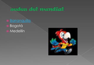  Barranquilla
 Bogotá
 Medellín
 