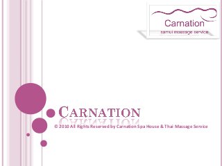 © 2010 All Rights Reserved by Carnation Spa House & Thai Massage Service
 