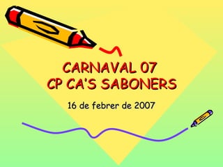 CARNAVAL 07  CP CA’S SABONERS 16 de febrer de 2007 