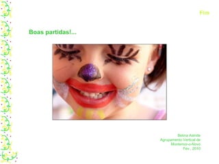 Boas partidas!... Betina Astride Agrupamento Vertical de Montemor-o-Novo Fev., 2010 Fim 