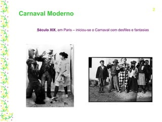 Carnaval Moderno Século XIX , em Paris – iniciou-se o Carnaval com desfiles e fantasias 2 