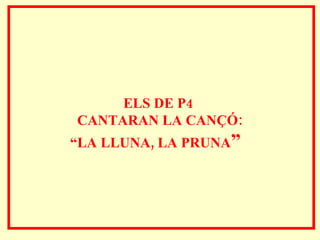 ELS DE P4  CANTARAN LA CANÇÓ: “ LA LLUNA, LA PRUNA ”   